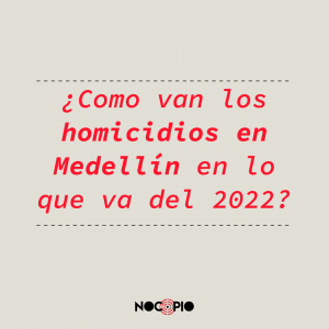 ¿Cómo van los homicidios en Medellín en lo que va de 2022?